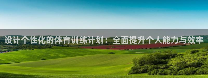 好博体育怎么没了：设计个性化的体育训练计划：全面提升个人能力与效率